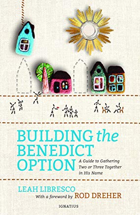 Building the Benedict Option: A Guide to Gathering Two or Three Together in His Name