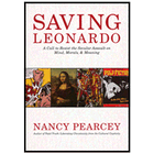 Saving Leonardo: A Call to Resist the Secular Assault on Mind, Morals, & Meaning